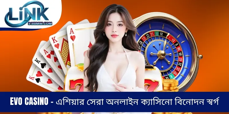 EVO Casino - এশিয়ার সেরা অনলাইন ক্যাসিনো বিনোদন স্বর্গ